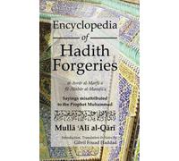 Encyclopedia of Hadith Forgeries: al-Asrar al-Marfu'a fil-Akhbar al-Mawdu'a : Sayings Misattributed to the Prophet Muhammad
