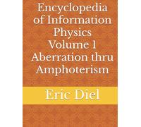 Encyclopedia of Information Physics Volume 1 - Aberration thru Amphoterism