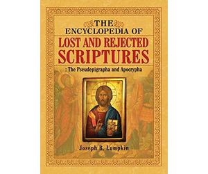 Encyclopedia of Lost and Rejected Scriptures: The Pseudepigrapha and Apocrypha