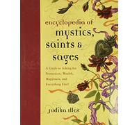 Encyclopedia of Mystics, Saints & Sages: A Guide to Asking for Protection, Wealth, Happiness, and Everything Else! (Witchcraft & Spells)