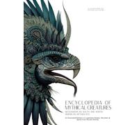 Encyclopedia of Mythical Creatures - Mesoamerican, South and North American Mythology: An Illustrated Bestiary of Legendary Beasts, Monsters & Spirits from Ancient Worlds. (Mythology and Folklore)