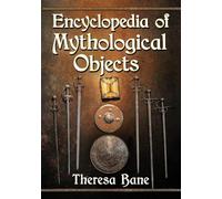 Encyclopedia of Mythological Objects (McFarland Myth and Legend Encyclopedias)