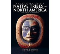 Encyclopedia of Native Tribes of North America - Comprehensive Illustrated Reference Guide to Indigenous Peoples, First Nations, Native American History, Cultures, Traditions, Maps & Historical Facts