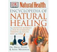 Encyclopedia of Natural Healing: The Definitive Home Reference Guide to Treatments for the Mind and Body (Dk Natural Health)