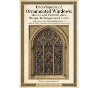 Encyclopedia of Ornamented Windows: Stained and Painted Glass - Design, Technique and History (A Facsimile of the Third Edition (1909) of Lewis F. ... Designs & Traditional Artistic Patterns)