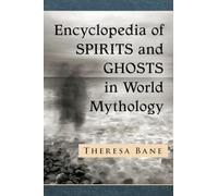 Encyclopedia of Spirits and Ghosts in World Mythology (McFarland Myth and Legend Encyclopedias)