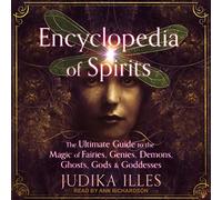 Encyclopedia of Spirits: The Ultimate Guide to the Magic of Fairies, Genies, Demons, Ghosts, Gods & Goddesses (The Witchcraft & Spells Series)