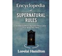 Encyclopedia of Supernatural Rules: A Field Guide to the Unwritten Laws That Keep You Alive