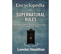 Encyclopedia of Supernatural Rules: A Field Guide to the Unwritten Laws That Keep You Alive