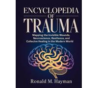 Encyclopedia of Trauma: Mapping the Invisible Wounds, Neuroscience, Resilience, and Collective Healing in the Modern World