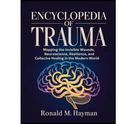 Encyclopedia of Trauma: Mapping the Invisible Wounds, Neuroscience, Resilience, and Collective Healing in the Modern World