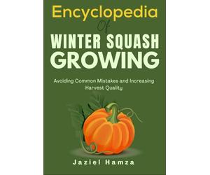 Encyclopedia Of Winter Squash Growing: Avoiding Common Mistakes and Increasing Harvest Quality
