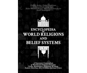 Encyclopedia of World Religions and Belief Systems: A Panoramic Compendium of Worldwide Religious Diversity: Faiths, Mythologies, Indigenous Wisdom, Esoteric Doctrines, Sects & Hidden Spiritual Orders