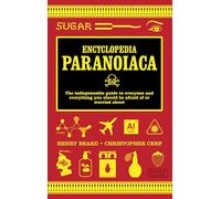 Encyclopedia Paranoiaca: The Definitive Compendium of Things You Absolutely, Postively Must Not Eat, Drink, Wear, Take, Grow, Make, Buy Use