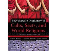 Encyclopedic Dictionary of Cults, Sects, and World Religions – Revised and Updated Edition
