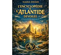 Encyclopédie de l’Atlantide: Histoire, savoirs et mémoire d’une civilisation avancée