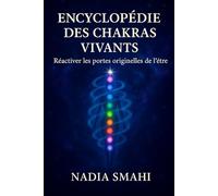 Encyclopédie des Chakras Vivants: Réactiver les portes originelles de l’être