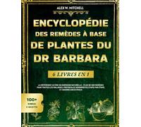 ENCYCLOPÉDIE DES REMÈDES À BASE DE PLANTES DU DR BARBARA - 6 LIVRES EN 1: La Référence Ultime en Guérison Naturelle : Plus de 500 Remèdes pour Toutes ... Étape par Étape, et Savoirs Ancestraux