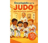 Encyclopédie sur le Judo pour les enfants curieux: Plonge dans l’univers fascinant du judo expliqué aux enfants - Un cadeau inspirant pour les filles, ... et tous les jeunes passionnés de 7 à 15 ans