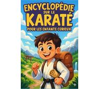 Encyclopédie sur le Karaté pour les Enfants Curieux: Découvre l’histoire, les techniques et la philosophie du karaté à travers un voyage éducatif et ... pour les jeunes aventuriers de 7 à 14 ans !
