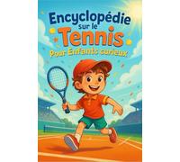 Encyclopédie sur le Tennis Pour Les Enfants curieux: Plonge dans l’univers passionnant du tennis expliqué aux enfants - Un cadeau inspirant pour les ... et tous les jeunes passionnés de 7 à 15 ans