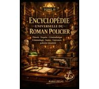 ENCYCLOPÉDIE UNIVERSELLE DU ROMAN POLICIER: L'histoire complète du genre, des détectives, des sciences criminelles et de la quête de vérité