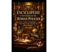 ENCYCLOPÉDIE UNIVERSELLE DU ROMAN POLICIER: L'histoire complète du genre, des détectives, des sciences criminelles et de la quête de vérité