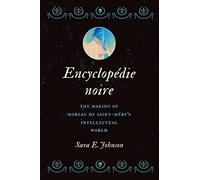 EncyclopÚdie noire: The Making of Moreau de Saint-Méry's Intellectual World (Published by the Omohundro Institute of Early American History and Culture and the University of North Carolina Press)