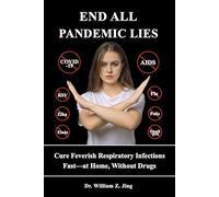 End All Pandemic Lies: Cure Feverish Respiratory Infections Fast-at Home, Without Drugs