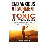End Anxious Attachment & Toxic Relationships: Solutions for Emotional Abuse, Trauma, and Codependency to Foster Personal Growth, Self-Confidence, and Well-Being