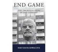 End Game: The 1989 Revolution in East Germany (Studies in German History, 26)