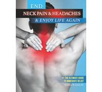End Neck Pain & Headaches & Enjoy Life Again: The Ultimate Guide to Immediated Relief (End Neck Pain, Back Pain & Headaches & Enjoy Life Again)