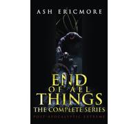 End of All Things: The Complete Post-Apocalyptic Horror Series