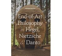 End-of-Art Philosophy in Hegel, Nietzsche and Danto