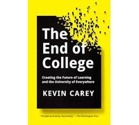 End of College, The : Creating the Future of Learning and the University of Everywhere