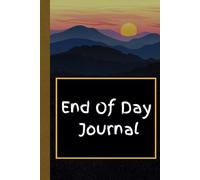 End Of Day Journal For Finding Peace and Clarity Before Sleep: Reflect and Unwind with Daily Inspiring Prompts To Help You Clear Your Mind and Set Intentions/Actions For Tomorrow