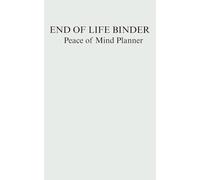 End of Life Binder: A Complete Guide to Organizing Final Wishes, Financial Records, and Digital Legacy
