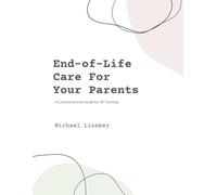End-of-Life Care For Your Parents: A Comprehensive Guide for UK Families (Planning For Your Parents' Future)