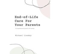 End-of-Life Care For Your Parents: A Comprehensive Guide for UK Families (Planning For Your Parents' Future)