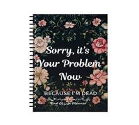End Of Life Planner Book - Sorry Its Your Problem Now Because Im Dead' Funny End Of Life Planner Sorry It's Your Problem Now Book For Beneficiary Info, Last Wishes, Funeral Planning