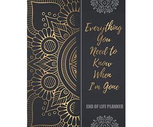 End of Life Planner: Everything You Need to Know When I'm Gone, A Simple Guide to write in about Important Information for Family to Make my Passing Easier with Black Golden Mandala Cover