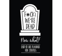 End of Life Planner for Couples: F*ck! We're Dead Now What? Everything You Need To Know When I'm Gone