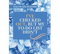 End of Life Planner: I’ve Checked out But my Todo List Didn’t, Important Information For my Family