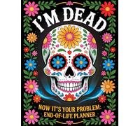End of Life Planner: I'm Dead, Now It’s Your Problem | The Only To-Do List That Starts After You Die