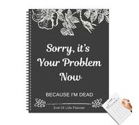 End of Life Planner Journal, Sorry It's Your Problem Now Because I'm Dead Planner - Guided Final Arrangements Notebook, Spiral Binding Journal Planner for Possessions, Business Affairs, Final Wishes