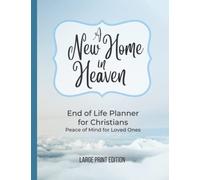 End of Life Planner Organizer Workbook For Christians, Answers the Question: I'm Dead, Now What?: A NEW HOME IN HEAVEN, for Peace of Mind and Estate Planning, Large Print Edition