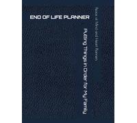 END OF LIFE PLANNER: Putting Things in Order for My Family and What to Do When I am Gone, 8.5 x 11