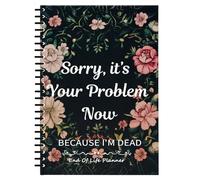 End of Life Planner, Sorry its Your Problem Now, Because Im Dead - Im Dead Now what Planner, Organizer Binder - Life Book Document Organizer - Get Your Affairs in Order with This Comprehensive Guide