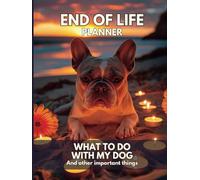 End-of-Life Planner: What to Do with My Dog When I'm Gone: For Dog Owners | Death Planning Workbook | Plans for After I'm Dead