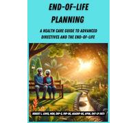 End-of-Life Planning: A Health Care Guide to Advanced Directives and the End-of-Life